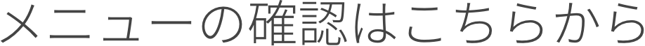 メニューの確認はこちらから